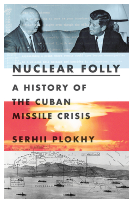 Plokhy's book <a href="https://www.amazon.com/Nuclear-Folly-History-Missile-Crisis/dp/0393540812/ref=asc_df_0393540812/?tag=hyprod-20&amp;linkCode=df0&amp;hvadid=509234950067&amp;hvpos=&amp;hvnetw=g&amp;hvrand=18193483739134220952&amp;hvpone=&amp;hvptwo=&amp;hvqmt=&amp;hvdev=c&amp;hvdvcmdl=&amp;hvlocint=&amp;hvlocphy=9030953&amp;hvtargid=pla-919987977296&amp;psc=1">(Available on Amazon)</a>