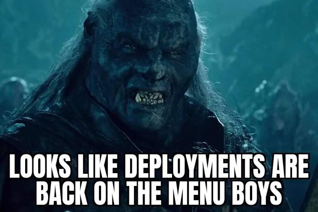 Ugly creature saying "looks like deployments are back on the menu boys."