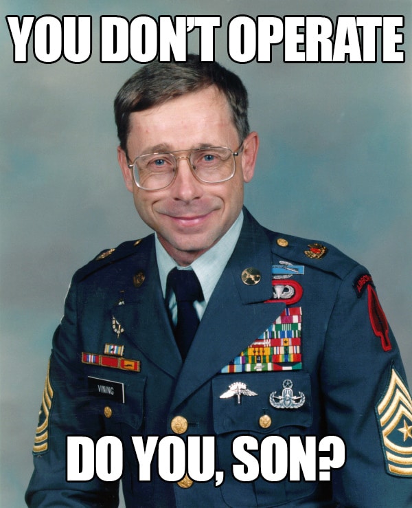 Mike Vining meme that says "you don't operate, do you son?"