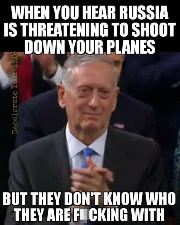 Better make sure the pilot can't eject, 'cause Mattis will kill his way to rescue the aircrew and fully expect them to have necklaces of Russian ears by the time he gets there.